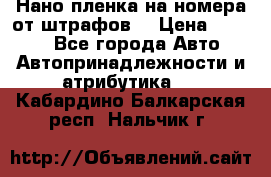 Нано-пленка на номера от штрафов  › Цена ­ 1 190 - Все города Авто » Автопринадлежности и атрибутика   . Кабардино-Балкарская респ.,Нальчик г.